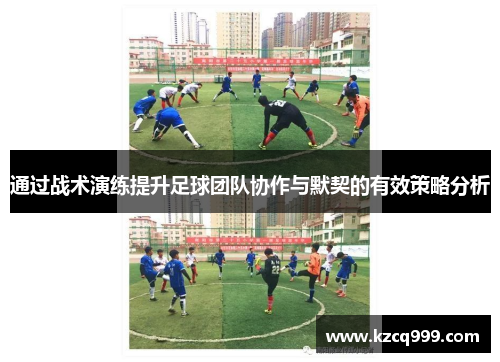 通过战术演练提升足球团队协作与默契的有效策略分析