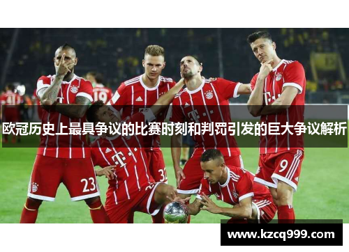 欧冠历史上最具争议的比赛时刻和判罚引发的巨大争议解析