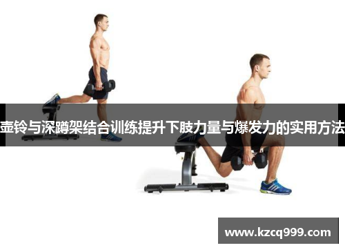 壶铃与深蹲架结合训练提升下肢力量与爆发力的实用方法