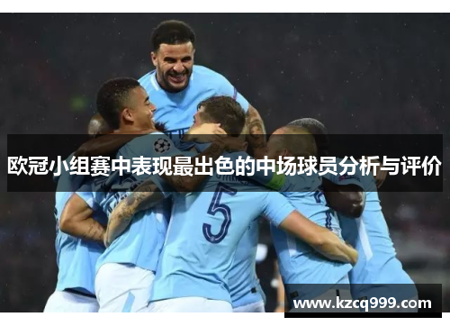 欧冠小组赛中表现最出色的中场球员分析与评价